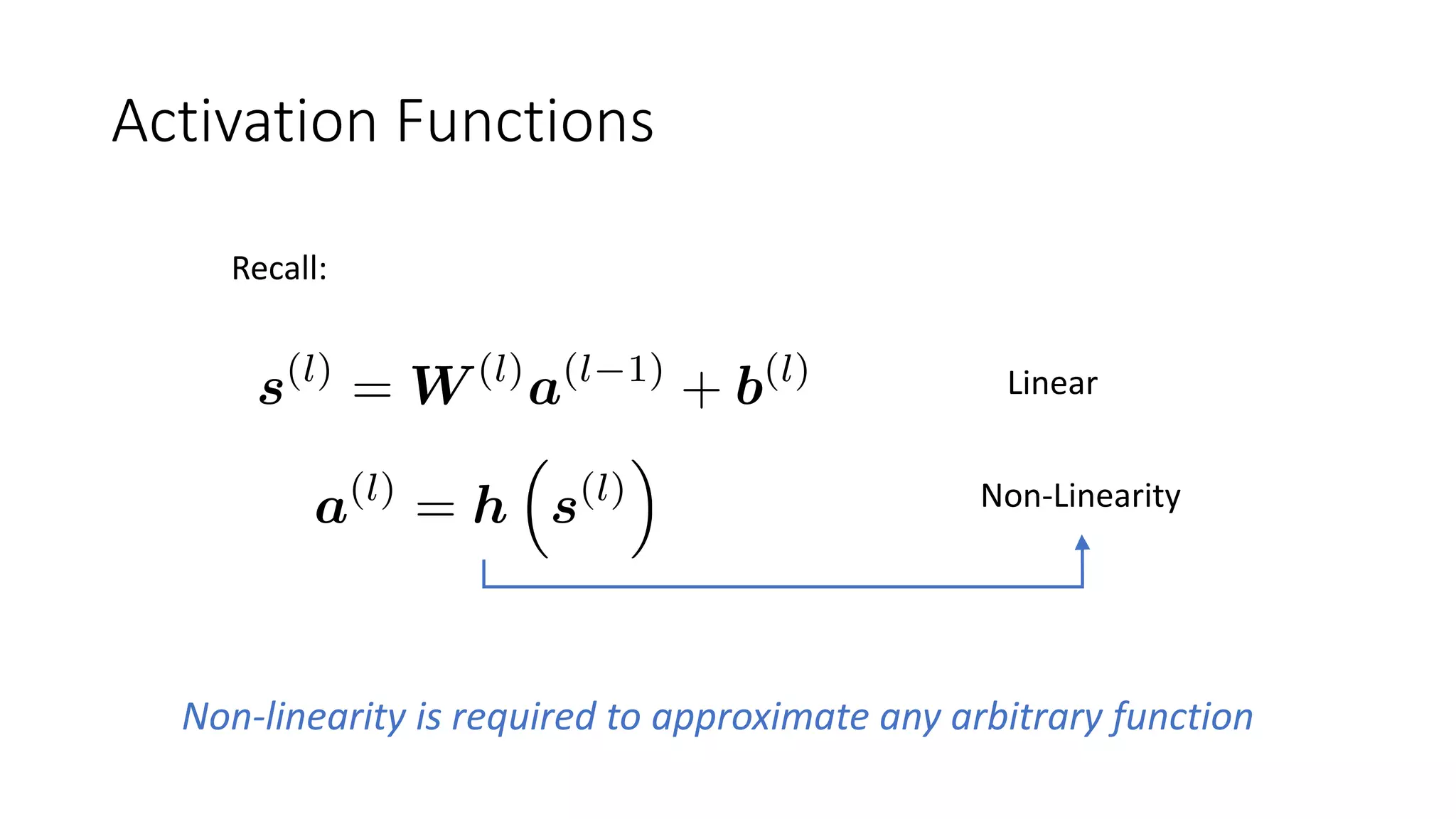 Activation Functions
Recall:
Linear
Non-Linearity
Non-linearity is required to approximate any arbitrary function
 