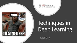 Techniques in
Deep Learning
Sourya Dey
 