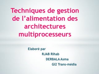 Elaboré par
RJAB Rihab
DERBALA Asma
GI2 Trans-média
Techniques de gestion
de l’alimentation des
architectures
multiprocesseurs
 