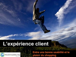 L’expérience client Entre une bonne usabilité et le plaisir du shopping