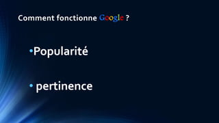 Comment fonctionne Google ?
•Popularité
• pertinence
 