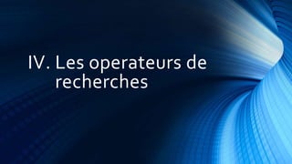 IV. Les operateurs de
recherches
 