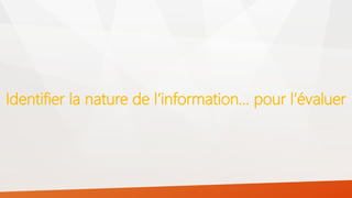 Identifier la nature de l’information… pour l’évaluer
 