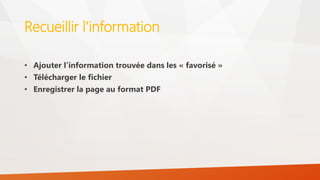 Recueillir l’information
• Ajouter l’information trouvée dans les « favorisé »
• Télécharger le fichier
• Enregistrer la page au format PDF
 