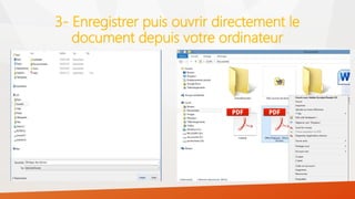 3- Enregistrer puis ouvrir directement le
document depuis votre ordinateur
 