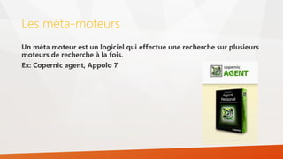 Les méta-moteurs
Un méta moteur est un logiciel qui effectue une recherche sur plusieurs
moteurs de recherche à la fois.
Ex: Copernic agent, Appolo 7
 
