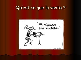 Qu’est ce que la vente ?
Qu’est ce que la vente ?
 