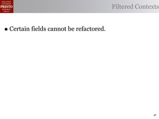 Filtered Contexts


• Certain fields cannot be refactored.




                                                        47
 