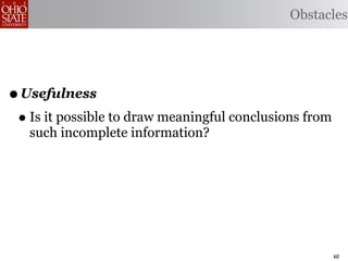 Obstacles




• Usefulness
 • Is it possible to draw meaningful conclusions from
   such incomplete information?




                                                        60
 
