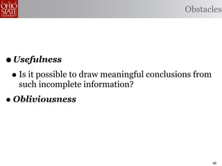 Obstacles




• Usefulness
 • Is it possible to draw meaningful conclusions from
   such incomplete information?
• Obliviousness



                                                        60
 