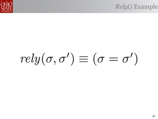 Rely() Example




rely(σ, σ ) ≡ (σ = σ )
                    




                             67
 