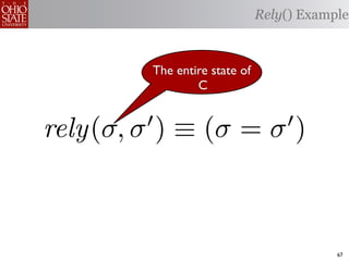 Rely() Example



         The entire state of
                 C


rely(σ, σ ) ≡ (σ = σ )
                                  




                                           67
 