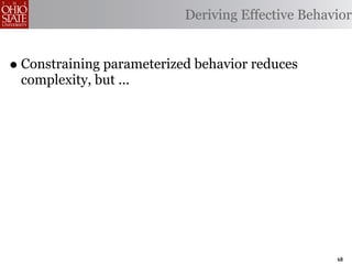 Deriving Effective Behavior


• Constraining parameterized behavior reduces
 complexity, but ...




                                                   68
 