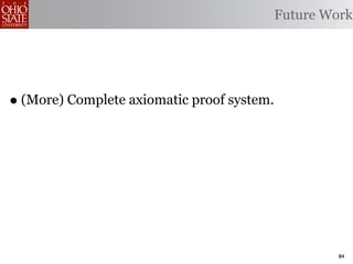 Future Work




• (More) Complete axiomatic proof system.




                                                     84
 