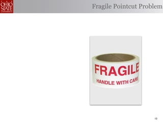 Fragile Pointcut Problem




                     13
 