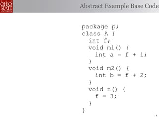 Abstract Example Base Code


package p;
class A {
  int f;
  void m1() {
    int a = f + 1;
  }
  void m2() {
    int b = f + 2;
  }
  void n() {
    f = 3;
  }
}
                        17
 
