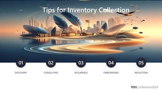 #RSAC
Tips for Inventory Collection
DISCOVERY CONSULTING ASSURANCE ONBOARDING REFLECTION
01 02 03 04 05
 
