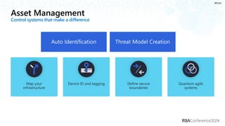 #RSAC
Asset Management
Control systems that make a difference
Device ID and tagging Define secure
boundaries
Quantum agile
systems
Map your
infrastructure
 