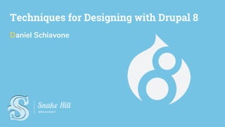 Techniques for Designing with Drupal 8
Daniel Schiavone
 