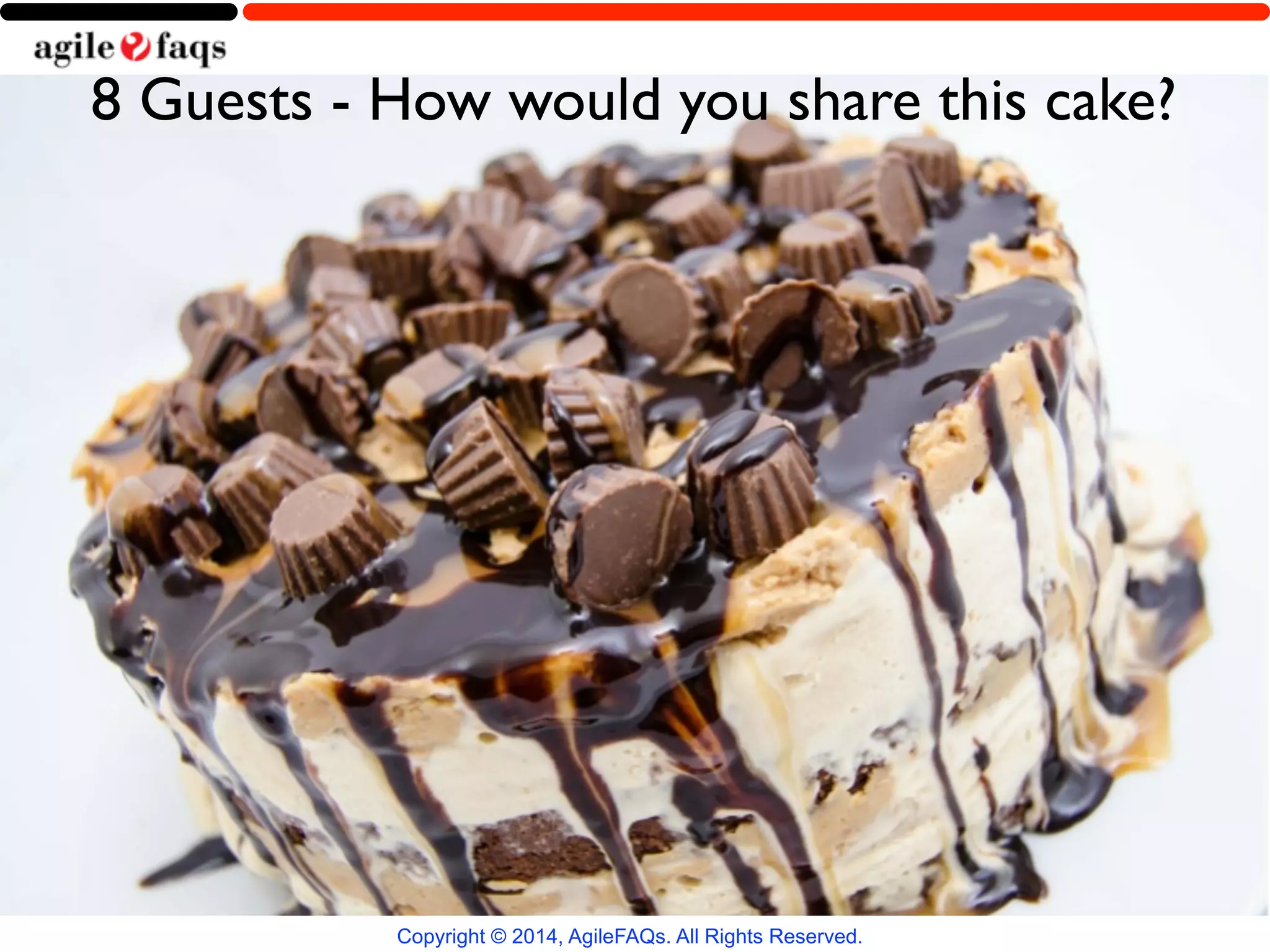 8 Guests - How would you share this cake? 
Copyright © 2014, AgileFAQs. All Rights Reserved. 
 