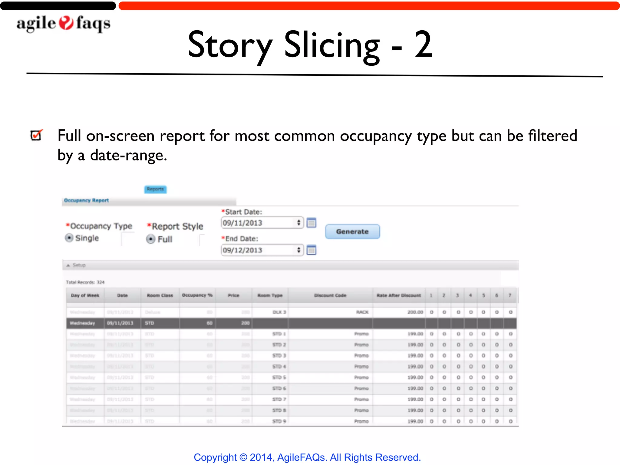 Story Slicing - 2 
Full on-screen report for most common occupancy type but can be filtered 
by a date-range. 
Copyright © 2014, AgileFAQs. All Rights Reserved. 
 
