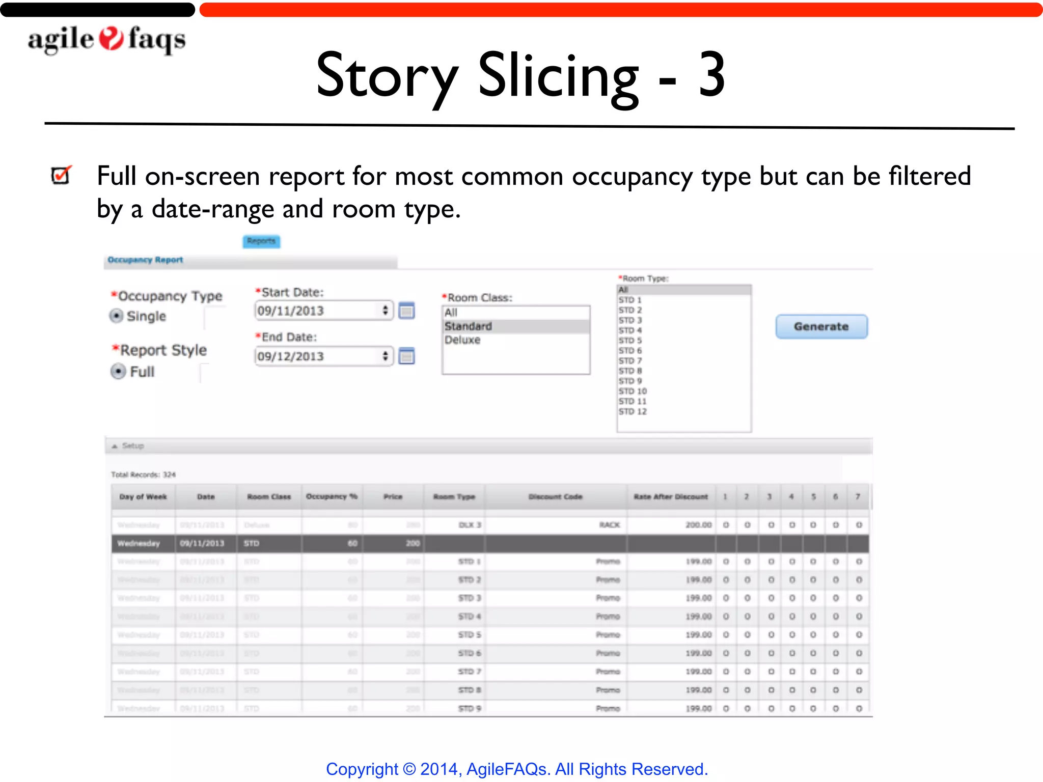 Story Slicing - 3 
Full on-screen report for most common occupancy type but can be filtered 
by a date-range and room type. 
Copyright © 2014, AgileFAQs. All Rights Reserved. 
 