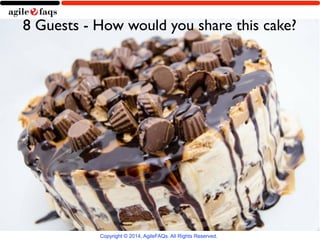 8 Guests - How would you share this cake? 
Copyright © 2014, AgileFAQs. All Rights Reserved. 
 
