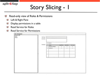 Story Slicing - 1 
Read-only view of Roles & Permissions 
Left & Right Pane 
Display permissions in a table 
Read Service for Roles 
Read Service for Permissions 
Copyright © 2014, AgileFAQs. All Rights Reserved. 
 