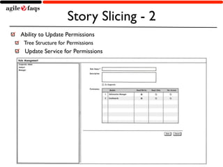 Story Slicing - 2 
Ability to Update Permissions 
Tree Structure for Permissions 
Update Service for Permissions 
Copyright © 2014, AgileFAQs. All Rights Reserved. 
 