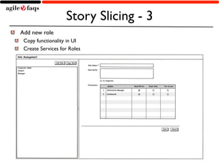 Story Slicing - 3 
Add new role 
Copy functionality in UI 
Create Services for Roles 
Copyright © 2014, AgileFAQs. All Rights Reserved. 
 