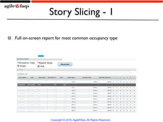 Story Slicing - 1 
Full on-screen report for most common occupancy type 
Copyright © 2014, AgileFAQs. All Rights Reserved. 
 