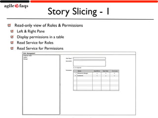 Story Slicing - 1 
Read-only view of Roles & Permissions 
Left & Right Pane 
Display permissions in a table 
Read Service for Roles 
Read Service for Permissions 
Copyright © 2014, AgileFAQs. All Rights Reserved. 
 