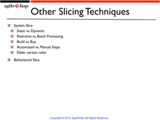 Other Slicing Techniques 
System Slice 
Static vs. Dynamic 
Real-time vs. Batch Processing 
Build vs. Buy 
Automated vs. M...