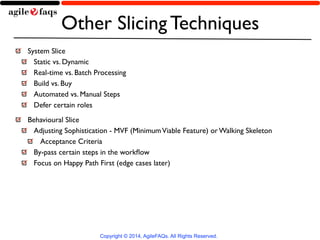 Other Slicing Techniques 
System Slice 
Static vs. Dynamic 
Real-time vs. Batch Processing 
Build vs. Buy 
Automated vs. M...