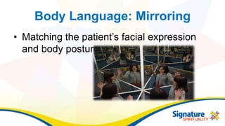 Body Language: Mirroring
• Matching the patient’s facial expression
and body posture
 