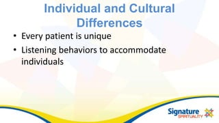 Individual and Cultural
Differences
• Every patient is unique
• Listening behaviors to accommodate
individuals
 