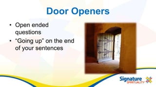 Door Openers
• Open ended
questions
• “Going up” on the end
of your sentences
 