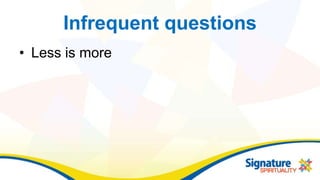 Infrequent questions
• Less is more
 