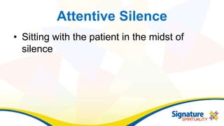 Attentive Silence
• Sitting with the patient in the midst of
silence
 