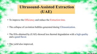 • To improve the Efficiency and reduce the Extraction time.
• The collapse of cavitation bubbles generated during Ultrason...