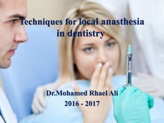 Techniques for local anasthesia
in dentistry
Dr.Mohamed Rhael Ali
2016 - 2017
 