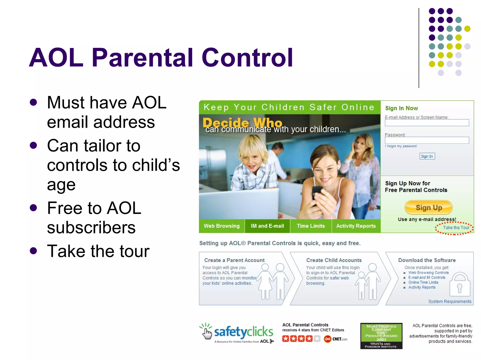 AOL Parental Control Must have AOL email address Can tailor to controls to child’s age Free to AOL subscribers Take the tour 