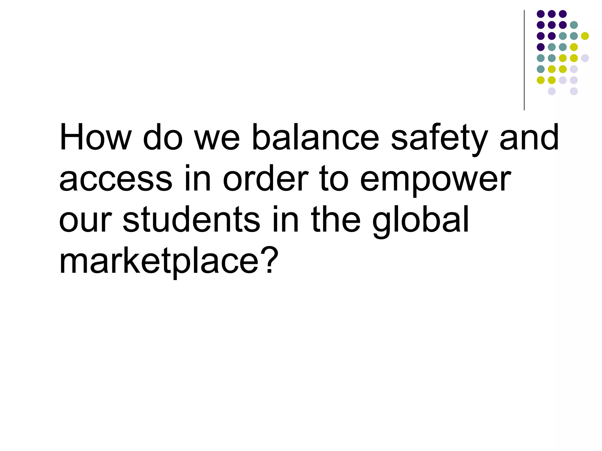 How do we balance safety and access in order to empower our students in the global marketplace? 