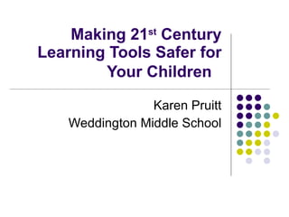 Making 21 st  Century Learning Tools Safer for Your Children   Karen Pruitt Weddington Middle School 
