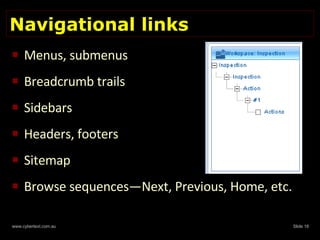 Navigational links Menus, submenus Breadcrumb trails Sidebars Headers, footers Sitemap Browse sequences—Next, Previous, Home, etc. 