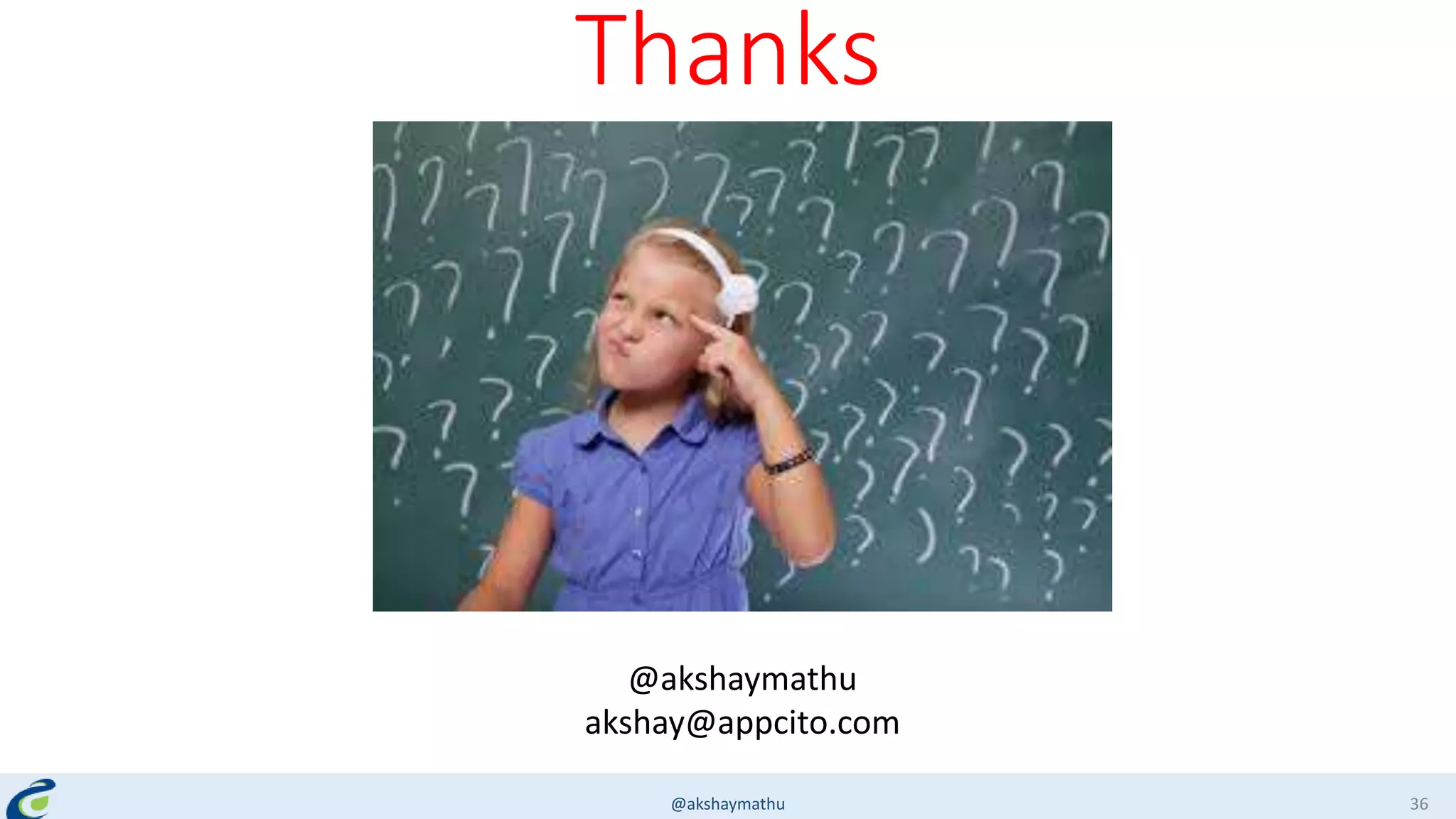Thanks
@akshaymathu 36
@akshaymathu
akshay@appcito.com
 