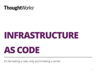 INFRASTRUCTURE
!
AS CODE
It’s like baking a cake, only you’re baking a server
23
 