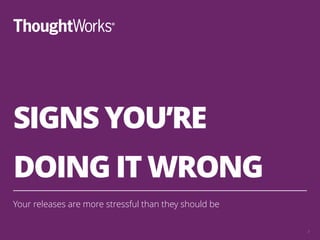 SIGNS YOU’RE
!
DOING IT WRONG
Your releases are more stressful than they should be
3
 