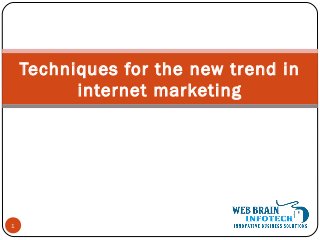 Techniques for the new trend in
internet marketing
1
 