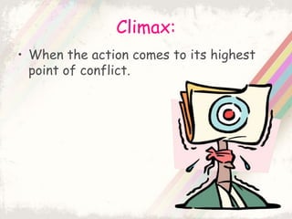 Climax:
• When the action comes to its highest
point of conflict.
 